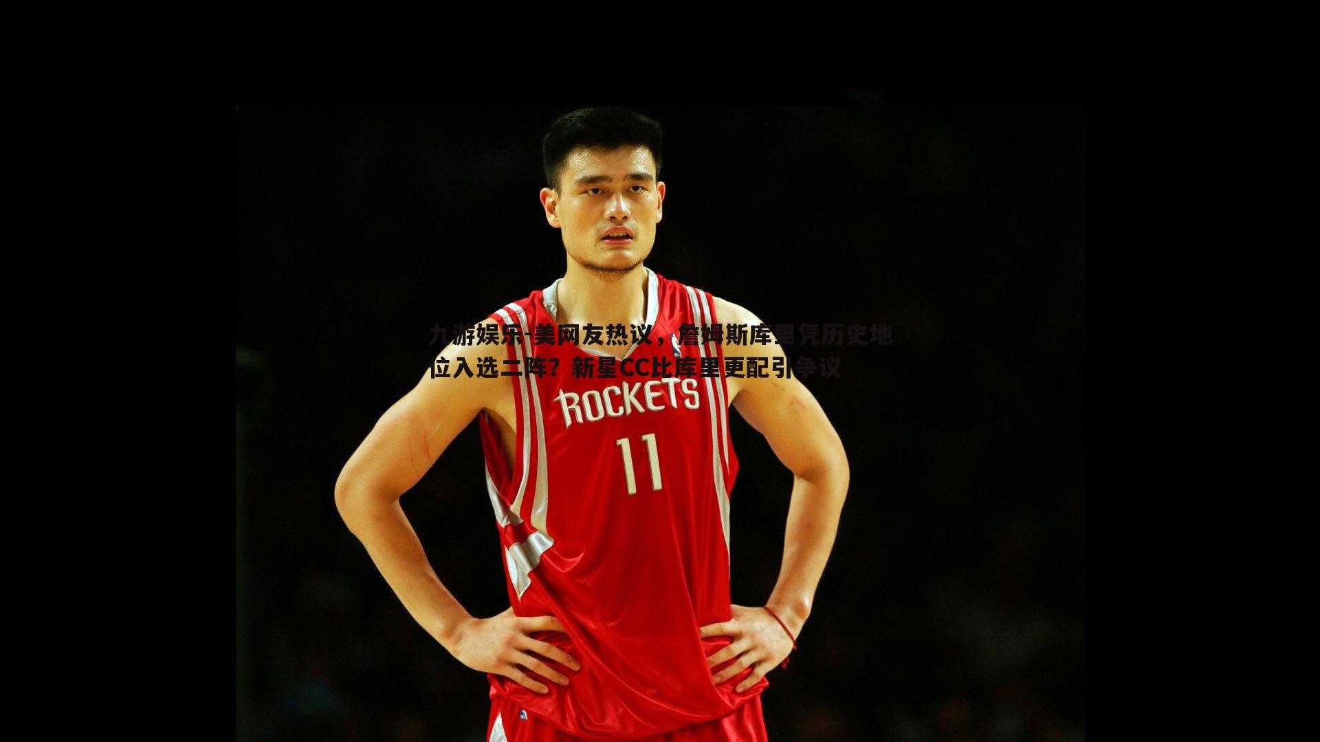 美网友热议,詹姆斯库里凭历史地位入选二阵?新星CC比库里更配引争议